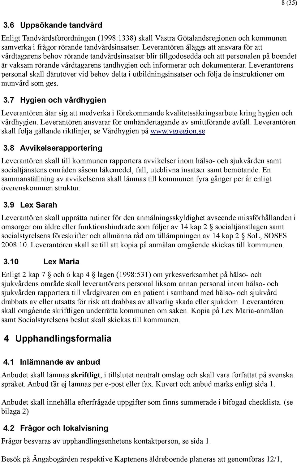 och dokumenterar. Leverantörens personal skall dä rutöver vid behov delta i utbildningsinsatser och följa de instruktioner om munvå rd som ges. 3.