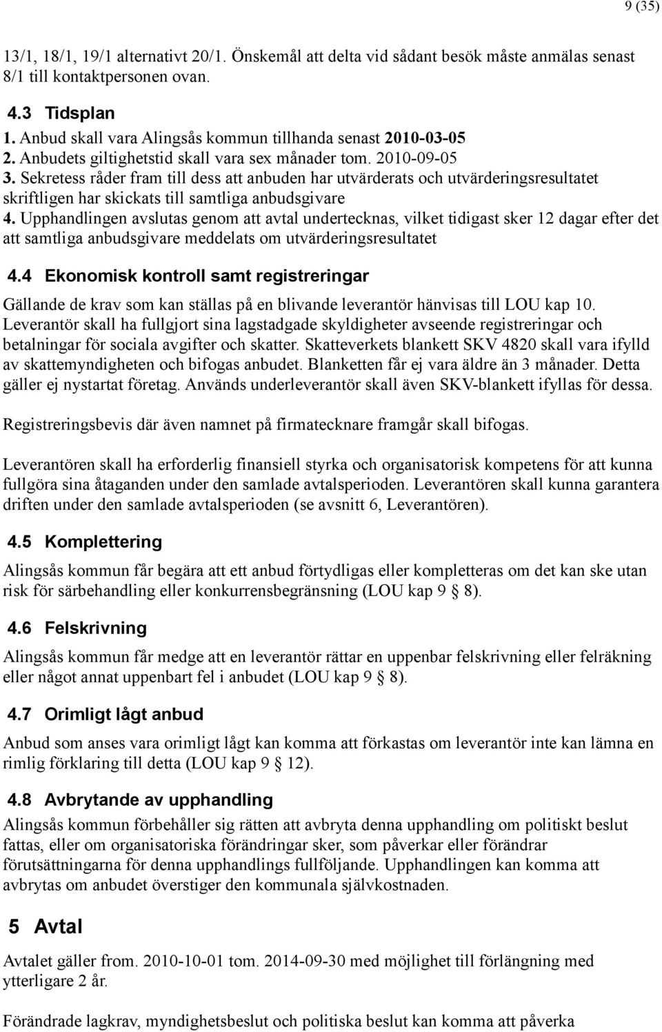 Sekretess rå der fram till dess att anbuden har utvä rderats och utvä rderingsresultatet skriftligen har skickats till samtliga anbudsgivare 4.