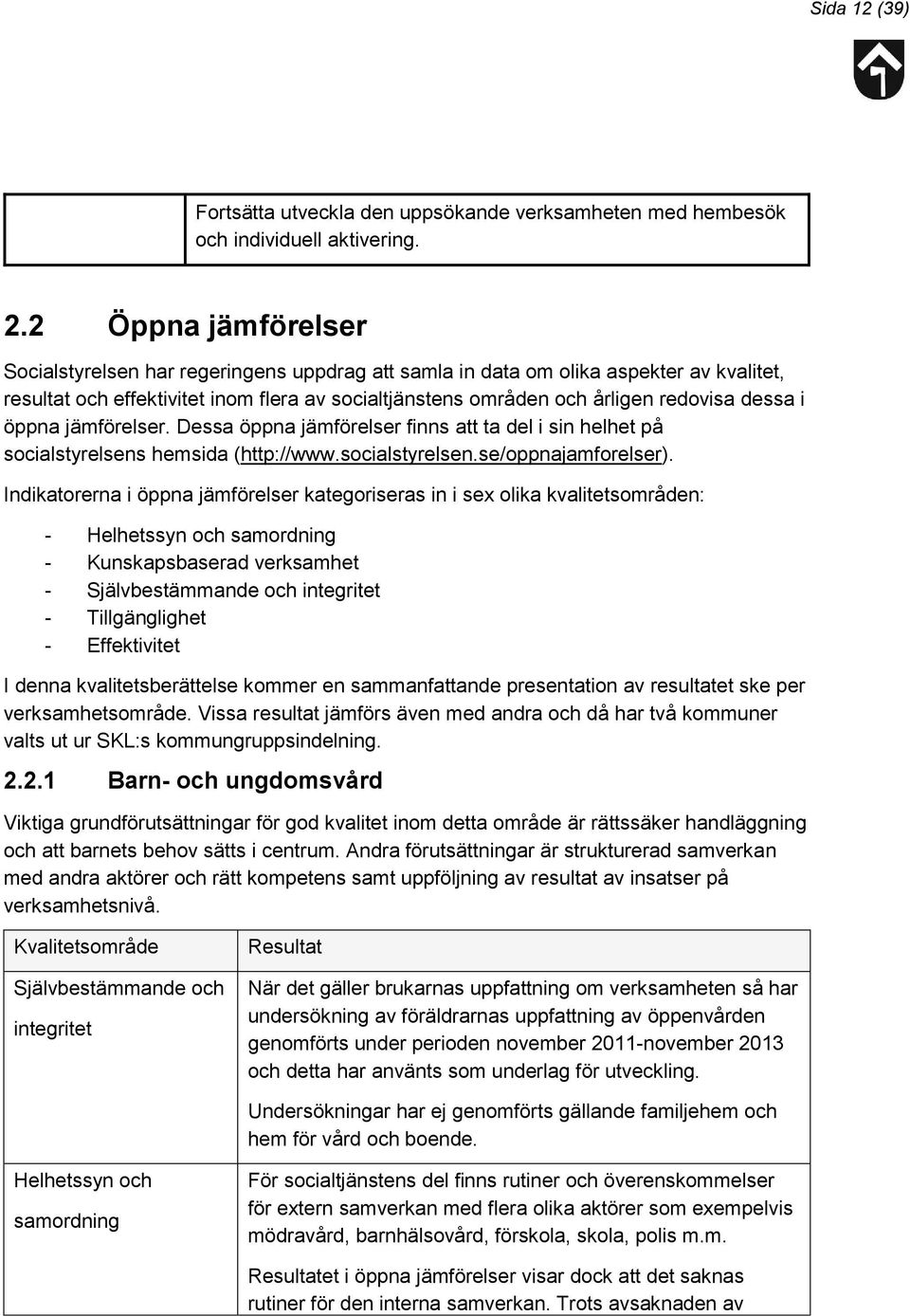 i öppna jämförelser. Dessa öppna jämförelser finns att ta del i sin helhet på socialstyrelsens hemsida (http://www.socialstyrelsen.se/oppnajamforelser).