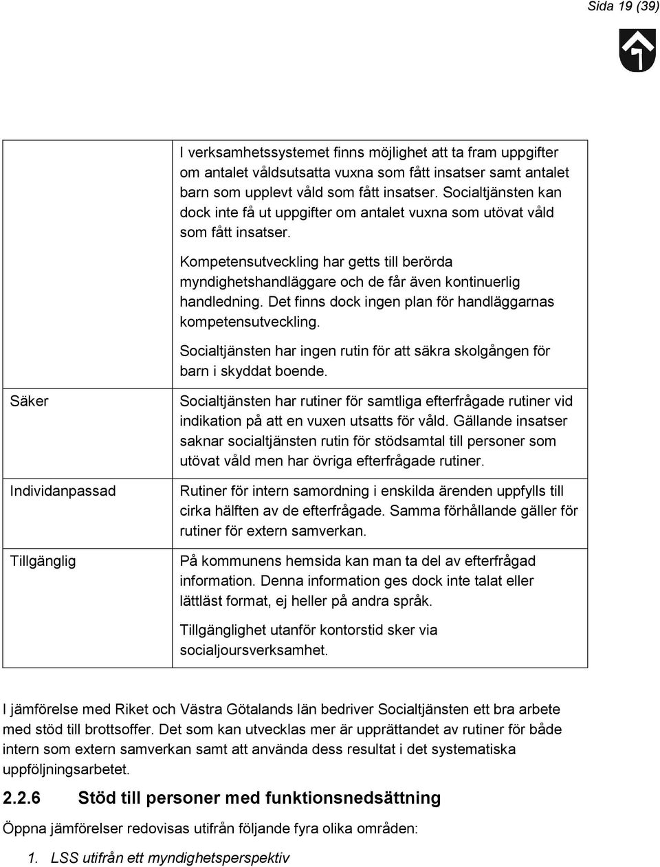 Kompetensutveckling har getts till berörda myndighetshandläggare och de får även kontinuerlig handledning. Det finns dock ingen plan för handläggarnas kompetensutveckling.