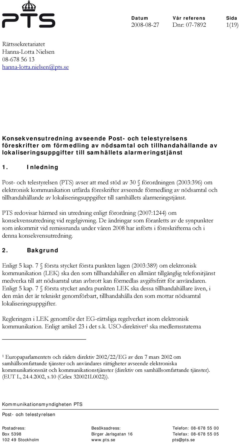 Inledning Post- och telestyrelsen (PTS) avser att med stöd av 30 förordningen (2003:396) om elektronisk kommunikation utfärda föreskrifter avseende förmedling av nödsamtal och tillhandahållande av