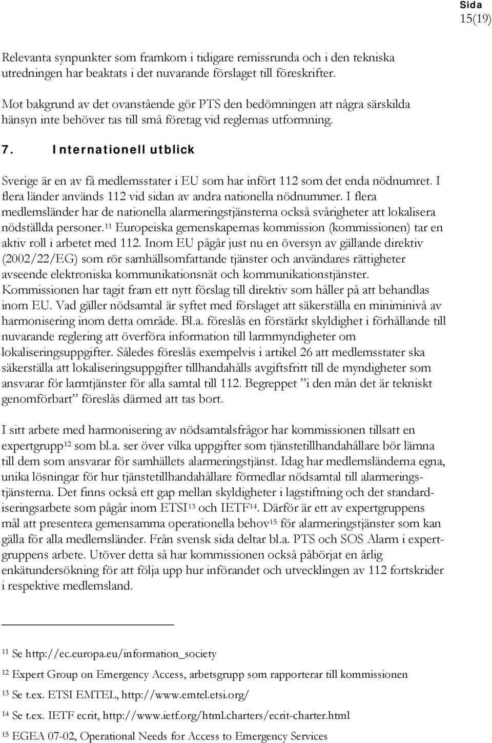 Internationell utblick Sverige är en av få medlemsstater i EU som har infört 112 som det enda nödnumret. I flera länder används 112 vid sidan av andra nationella nödnummer.