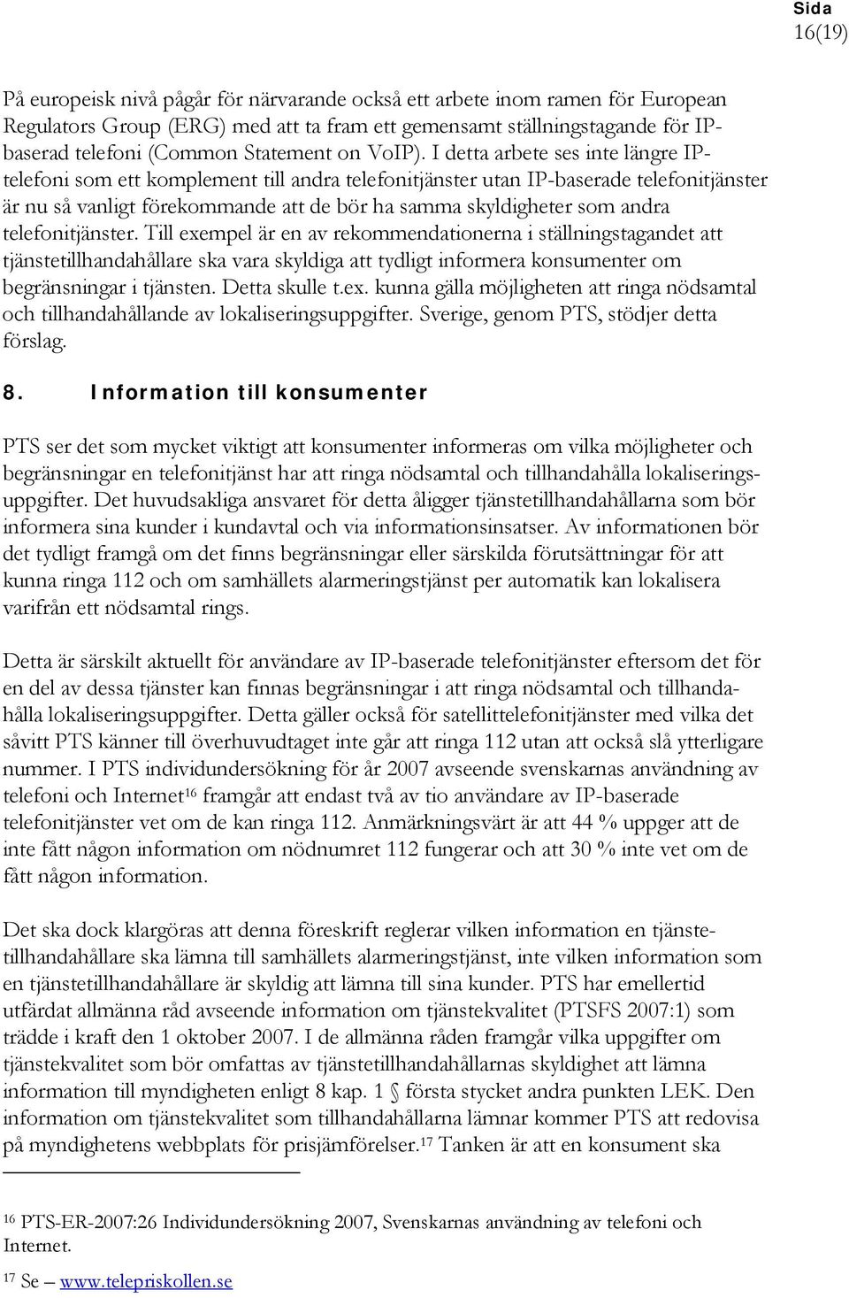 I detta arbete ses inte längre IPtelefoni som ett komplement till andra telefonitjänster utan IP-baserade telefonitjänster är nu så vanligt förekommande att de bör ha samma skyldigheter som andra