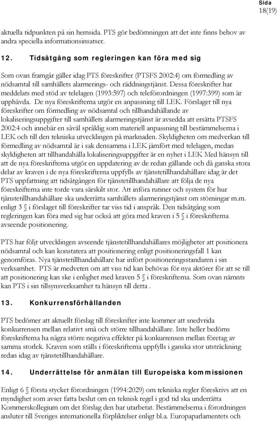 Dessa föreskrifter har meddelats med stöd av telelagen (1993:597) och teleförordningen (1997:399) som är upphävda. De nya föreskrifterna utgör en anpassning till LEK.