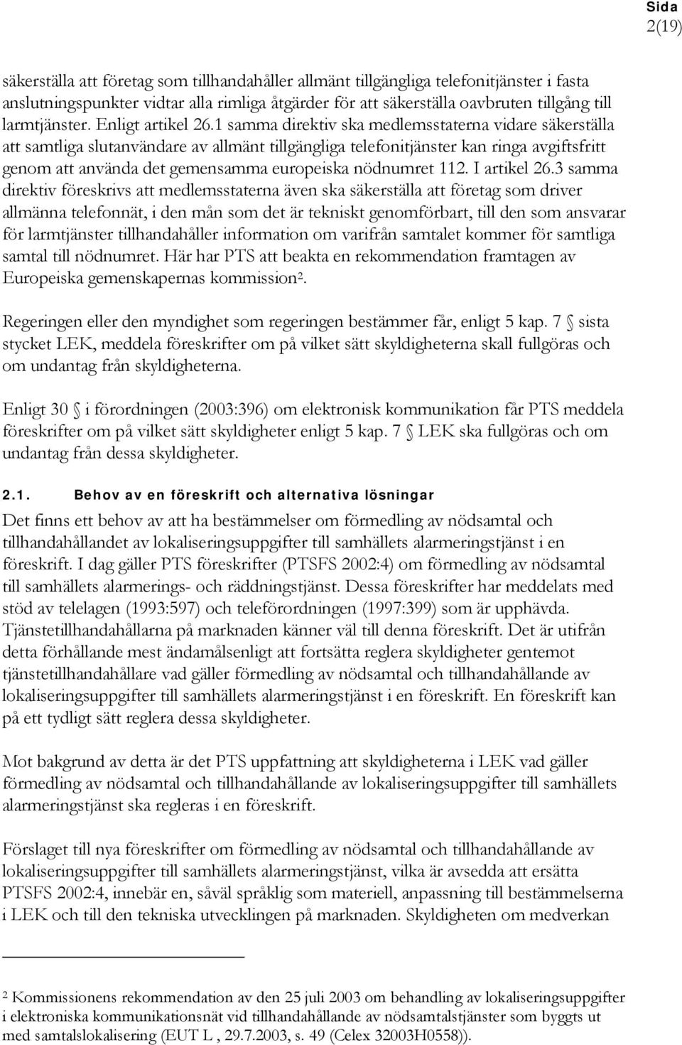 1 samma direktiv ska medlemsstaterna vidare säkerställa att samtliga slutanvändare av allmänt tillgängliga telefonitjänster kan ringa avgiftsfritt genom att använda det gemensamma europeiska