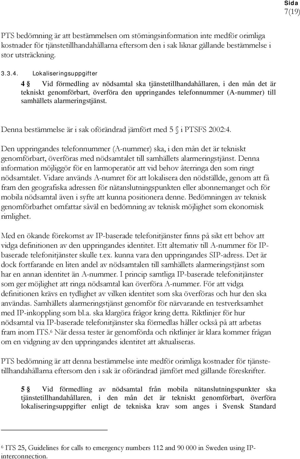 alarmeringstjänst. Denna bestämmelse är i sak oförändrad jämfört med 5 i PTSFS 2002:4.