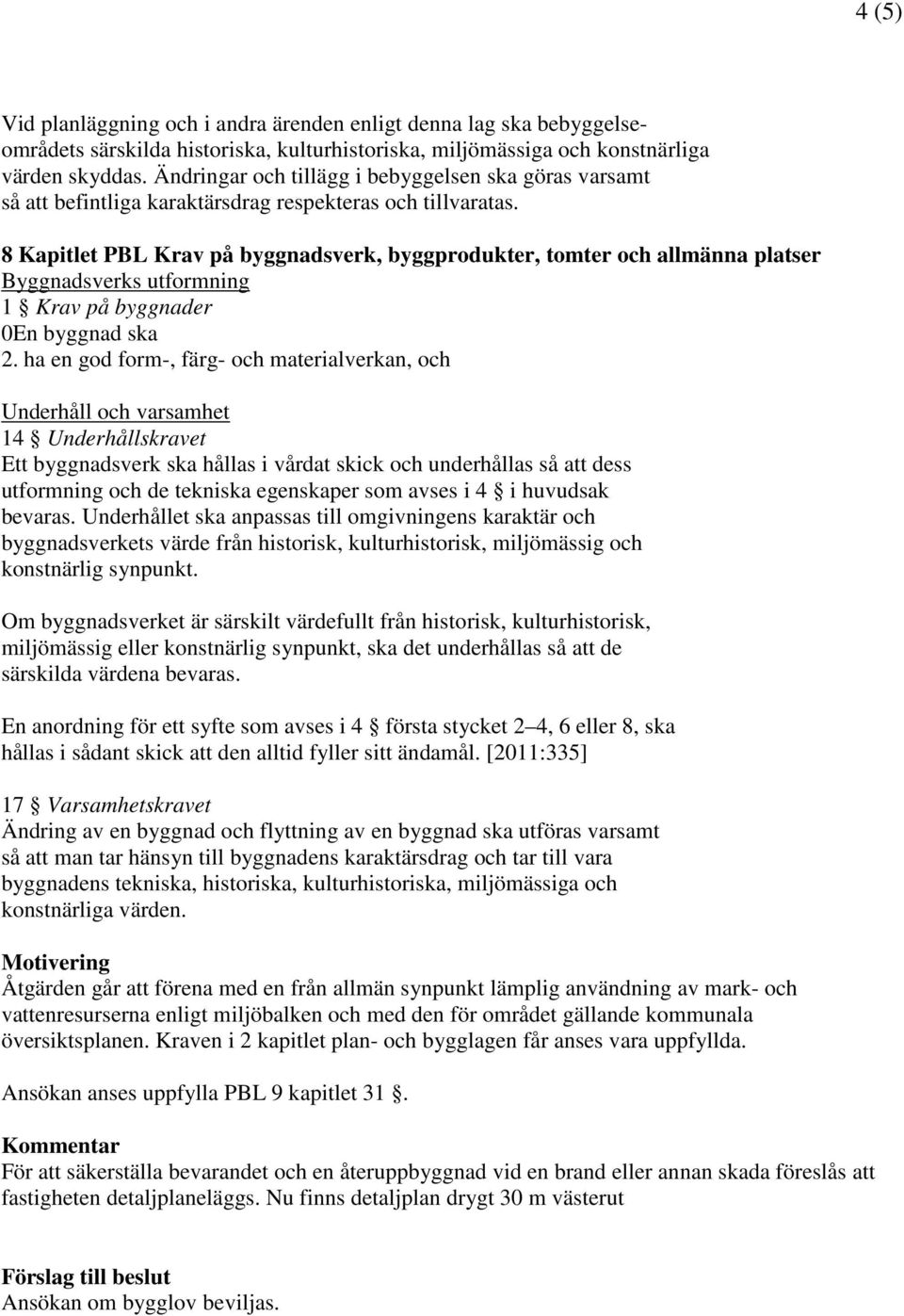 8 Kapitlet PBL Krav på byggnadsverk, byggprodukter, tomter och allmänna platser Byggnadsverks utformning 1 Krav på byggnader 0En byggnad ska 2.