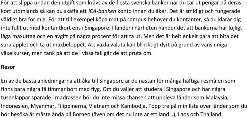 I länder i närheten händer det att bankerna har löjligt låga maxuttag och en avgift på några procent för att ta ut. Men det är helt enkelt bara att bita det sura äpplet och ta ut maxbeloppet.