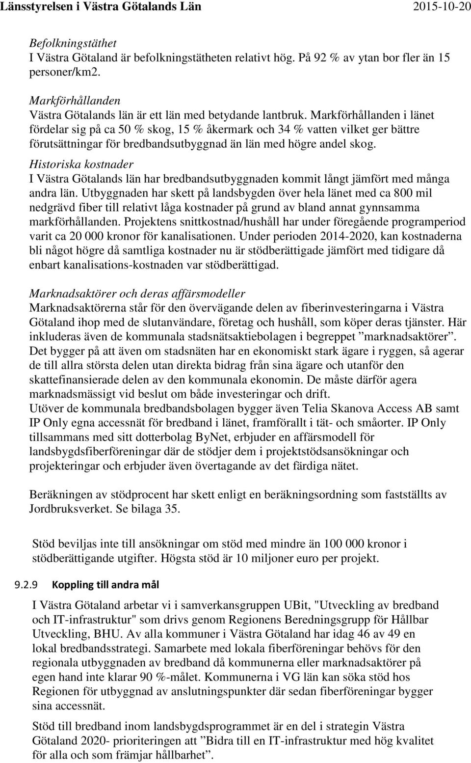 Historiska kostnader I Västra Götalands län har bredbandsutbyggnaden kommit långt jämfört med många andra län.