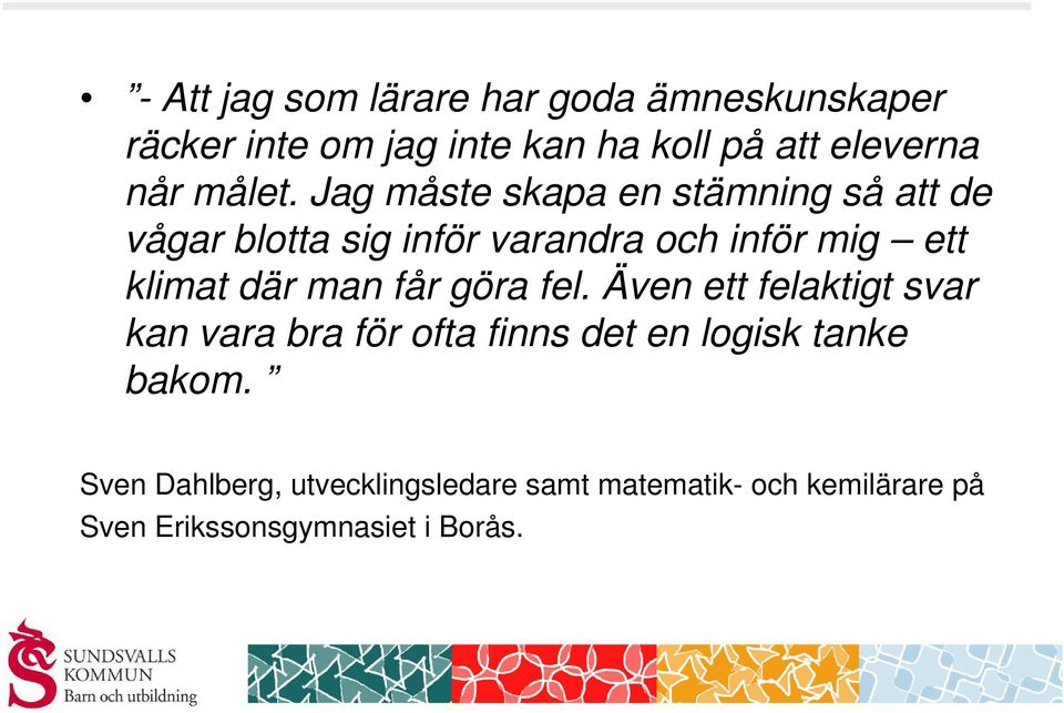 Jag måste skapa en stämning så att de vågar blotta sig inför varandra och inför mig ett klimat där