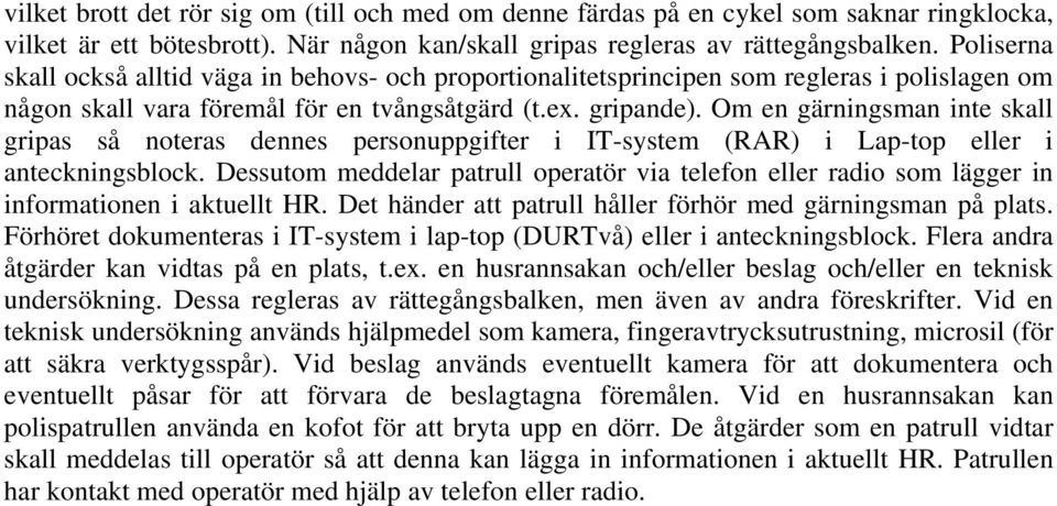 Om en gärningsman inte skall gripas så noteras dennes personuppgifter i IT-system (RAR) i Lap-top eller i anteckningsblock.