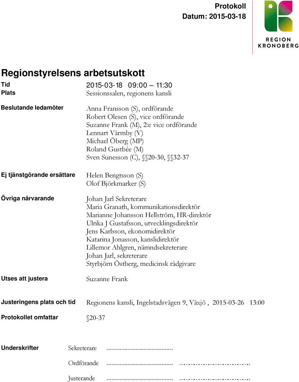 Björkmarker (S) Johan Jarl Sekreterare Maria Granath, kommunikationsdirektör Marianne Johansson Hellström, HR-direktör Ulrika J Gustafsson, utvecklingsdirektör Jens Karlsson, ekonomidirektör Katarina