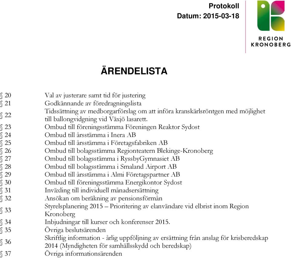 23 Ombud till föreningsstämma Föreningen Reaktor Sydost 24 Ombud till årsstämma i Inera AB 25 Ombud till årsstämma i Företagsfabriken AB 26 Ombud till bolagsstämma Regionteatern Blekinge-Kronoberg 27