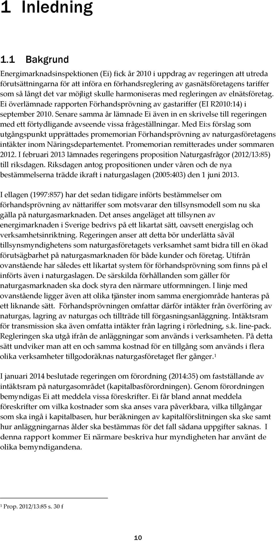 möjligt skulle harmoniseras med regleringen av elnätsföretag. Ei överlämnade rapporten Förhandsprövning av gastariffer (EI R2010:14) i september 2010.