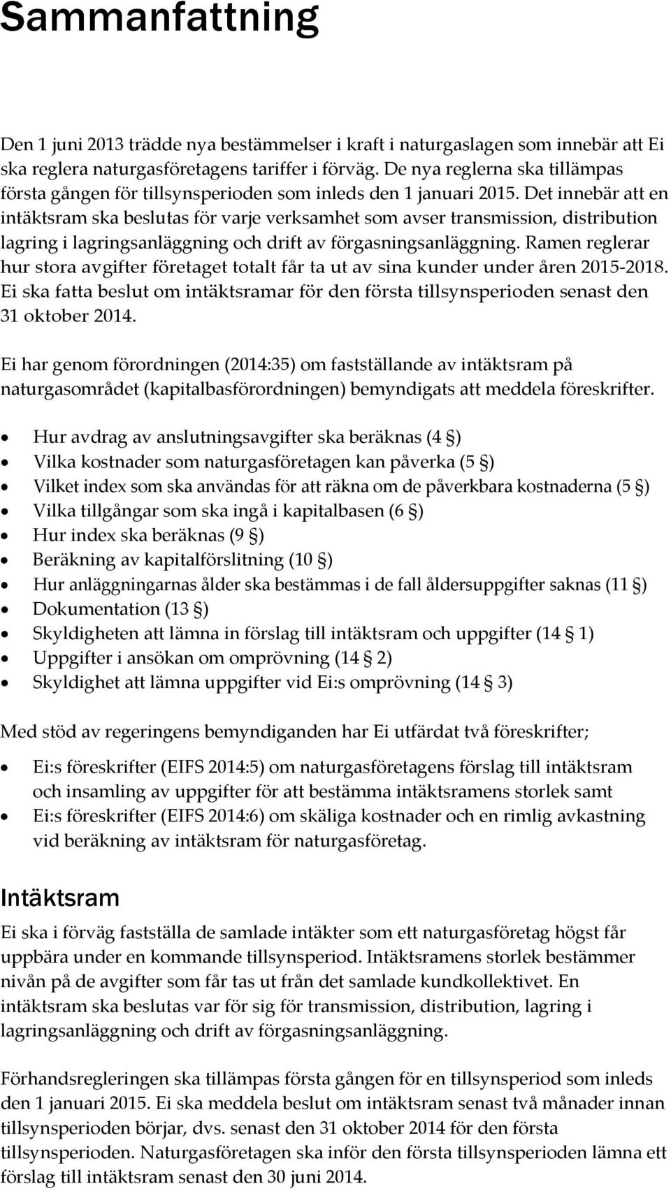 Det innebär att en intäktsram ska beslutas för varje verksamhet som avser transmission, distribution lagring i lagringsanläggning och drift av förgasningsanläggning.