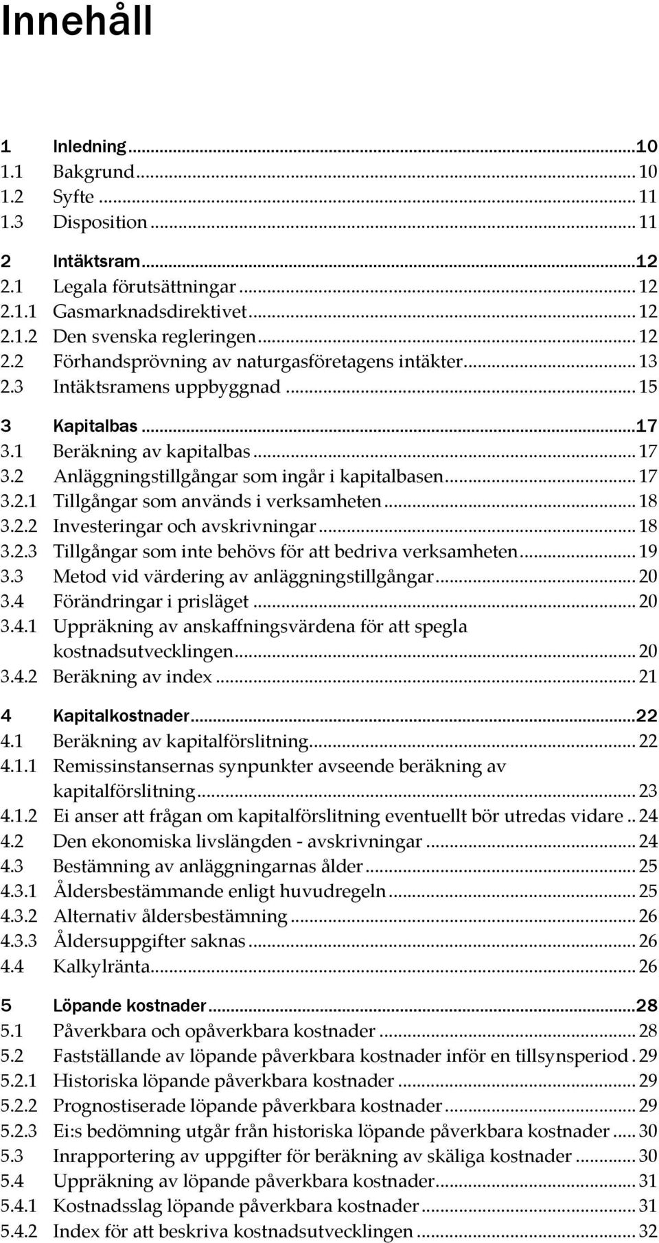 2 Anläggningstillgångar som ingår i kapitalbasen... 17 3.2.1 Tillgångar som används i verksamheten... 18 3.2.2 Investeringar och avskrivningar... 18 3.2.3 Tillgångar som inte behövs för att bedriva verksamheten.