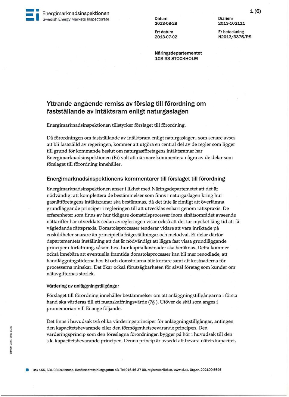 Då förordningen om fastställande av intäktsram enligt naturgaslagen, som senare avses att bli fastställd av regeringen, kommer att utgöra en central del av de regler som ligger till grund för