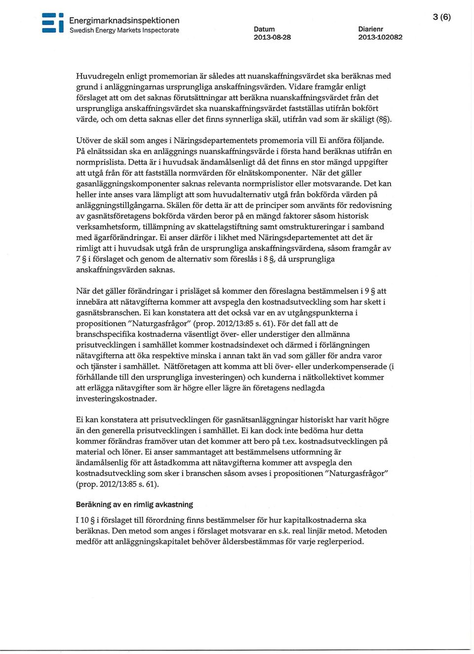 Vidare framgår enligt förslaget att om det saknas förutsättningar att beräkna nuanskaffningsvärdet från det ursprungliga anskaffningsvärdet ska nuanskaffningsvärdet fastställas utifrån bokfört värde,