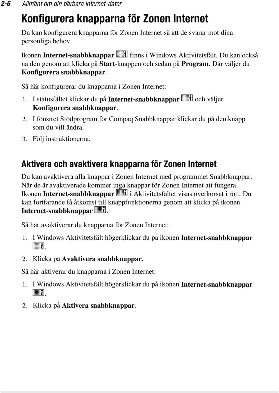 Så här konfigurerar du knapparna i Zonen Internet: 1. I statusfältet klickar du på Internet-snabbknappar och väljer Konfigurera snabbknappar. 2.