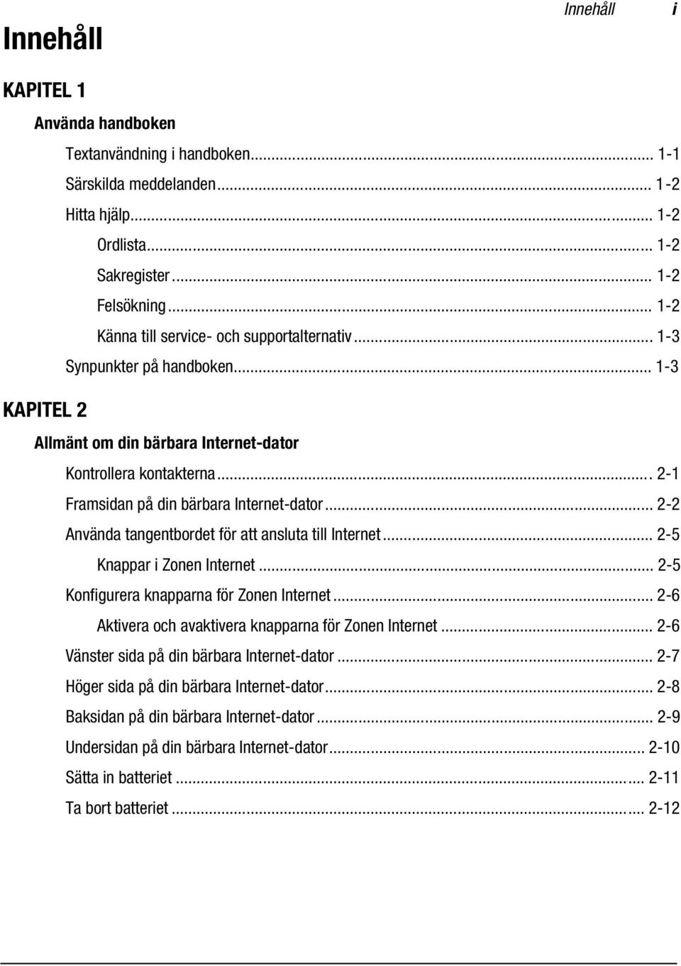 .. 2-1 Framsidan på din bärbara Internet-dator... 2-2 Använda tangentbordet för att ansluta till Internet... 2-5 Knappar i Zonen Internet... 2-5 Konfigurera knapparna för Zonen Internet.