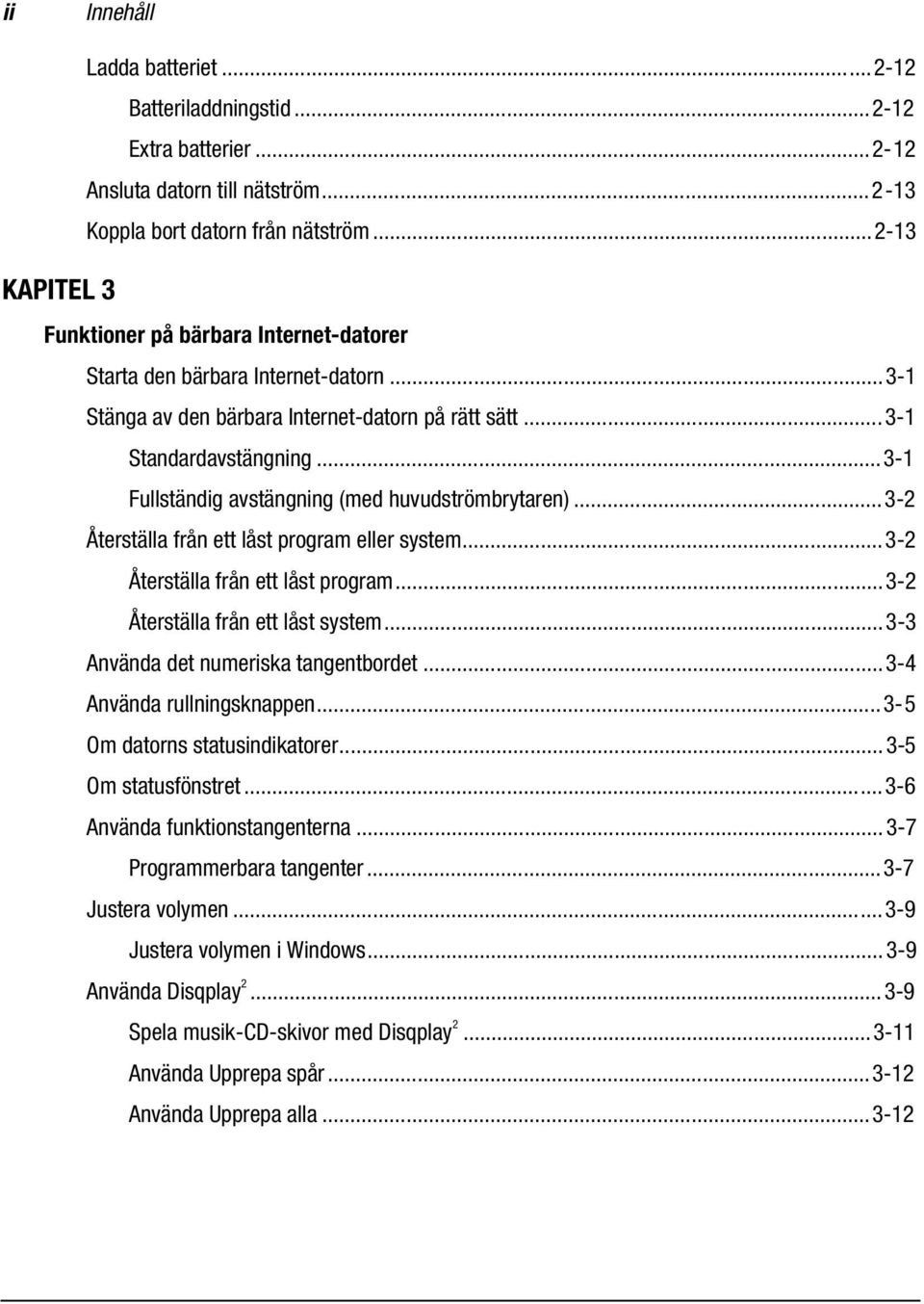 ..3-1 Fullständig avstängning (med huvudströmbrytaren)...3-2 Återställa från ett låst program eller system...3-2 Återställa från ett låst program...3-2 Återställa från ett låst system.