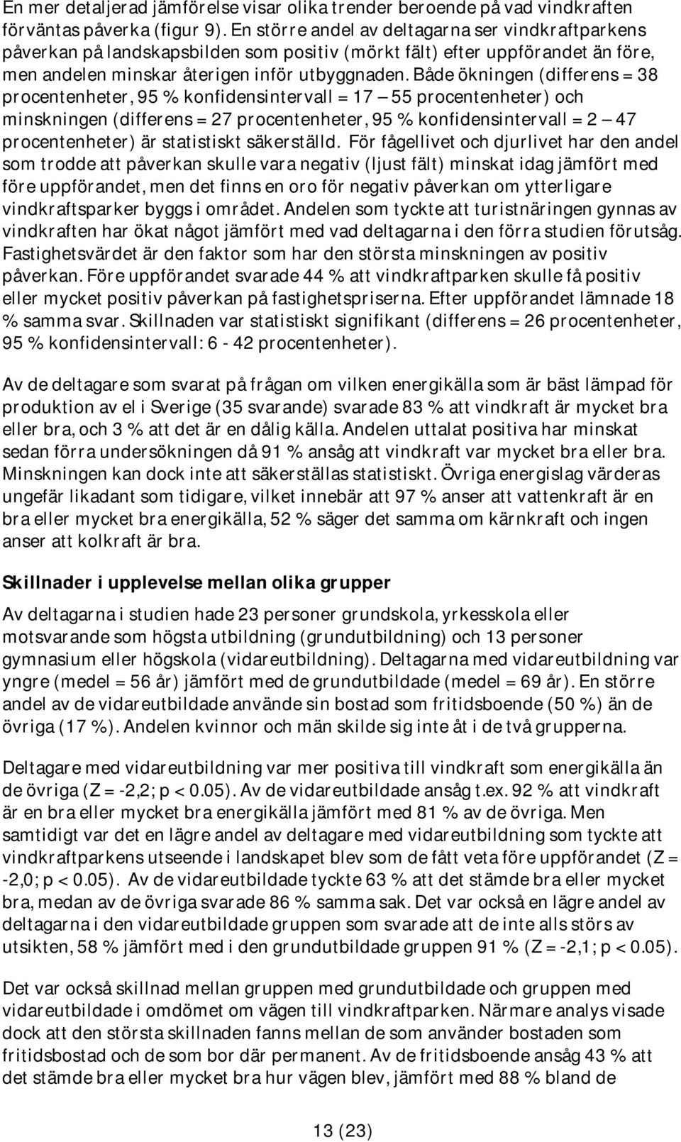 Både ökningen (differens = 38 procentenheter, 95 % konfidensintervall = 17 55 procentenheter) och minskningen (differens = 27 procentenheter, 95 % konfidensintervall = 2 47 procentenheter) är