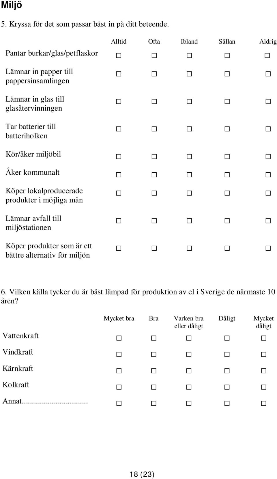 batterier till batteriholken Kör/åker miljöbil Åker kommunalt Köper lokalproducerade produkter i möjliga mån Lämnar avfall till miljöstationen Köper