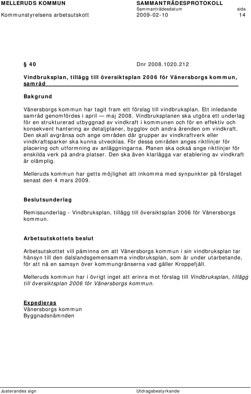 Vindbruksplanen ska utgöra ett underlag för en strukturerad utbyggnad av vindkraft i kommunen och för en effektiv och konsekvent hantering av detaljplaner, bygglov och andra ärenden om vindkraft.