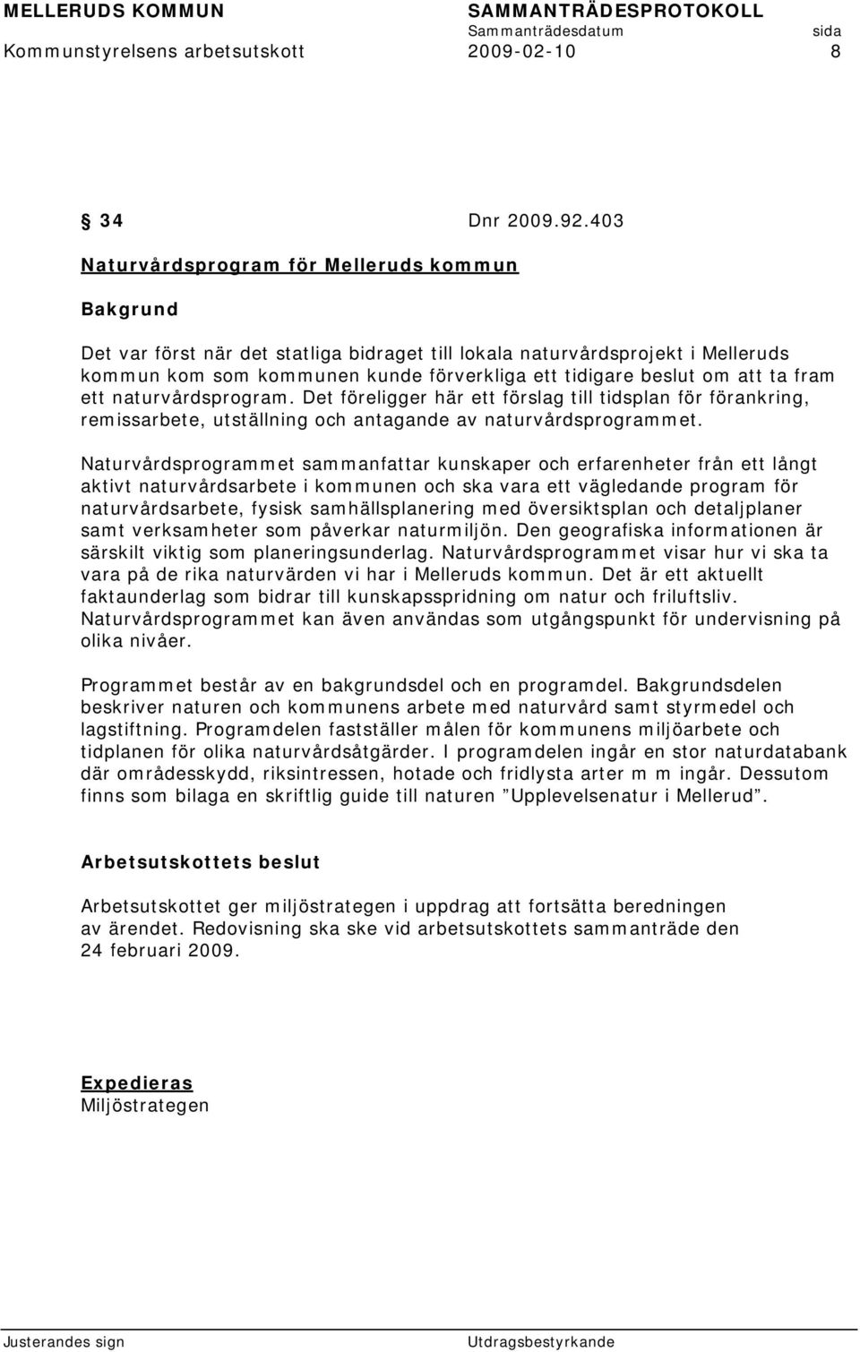 fram ett naturvårdsprogram. Det föreligger här ett förslag till tidsplan för förankring, remissarbete, utställning och antagande av naturvårdsprogrammet.