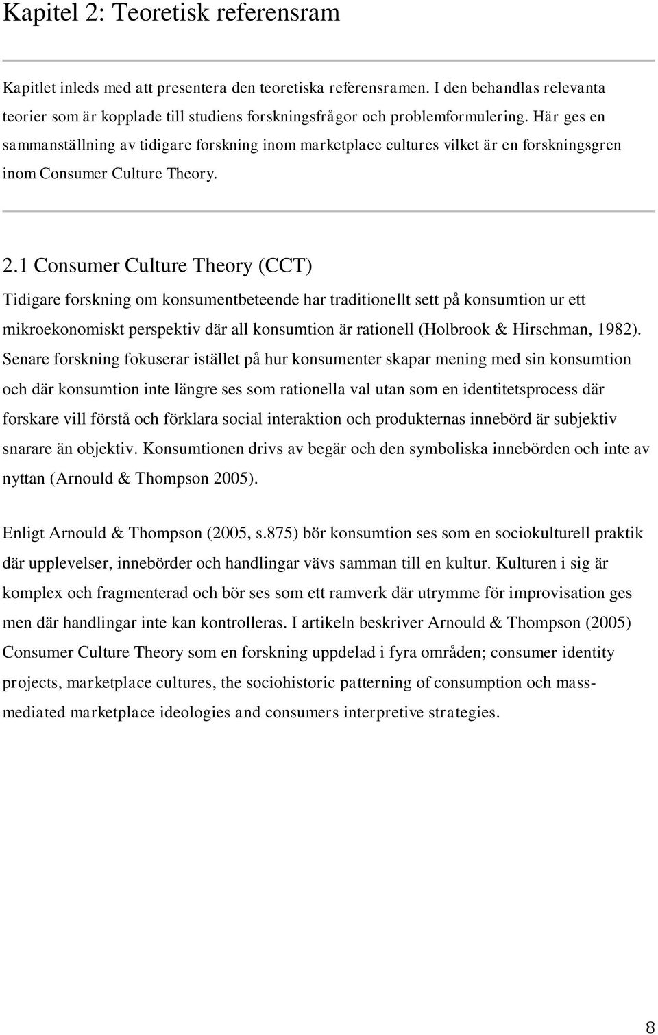 Här ges en sammanställning av tidigare forskning inom marketplace cultures vilket är en forskningsgren inom Consumer Culture Theory. 2.