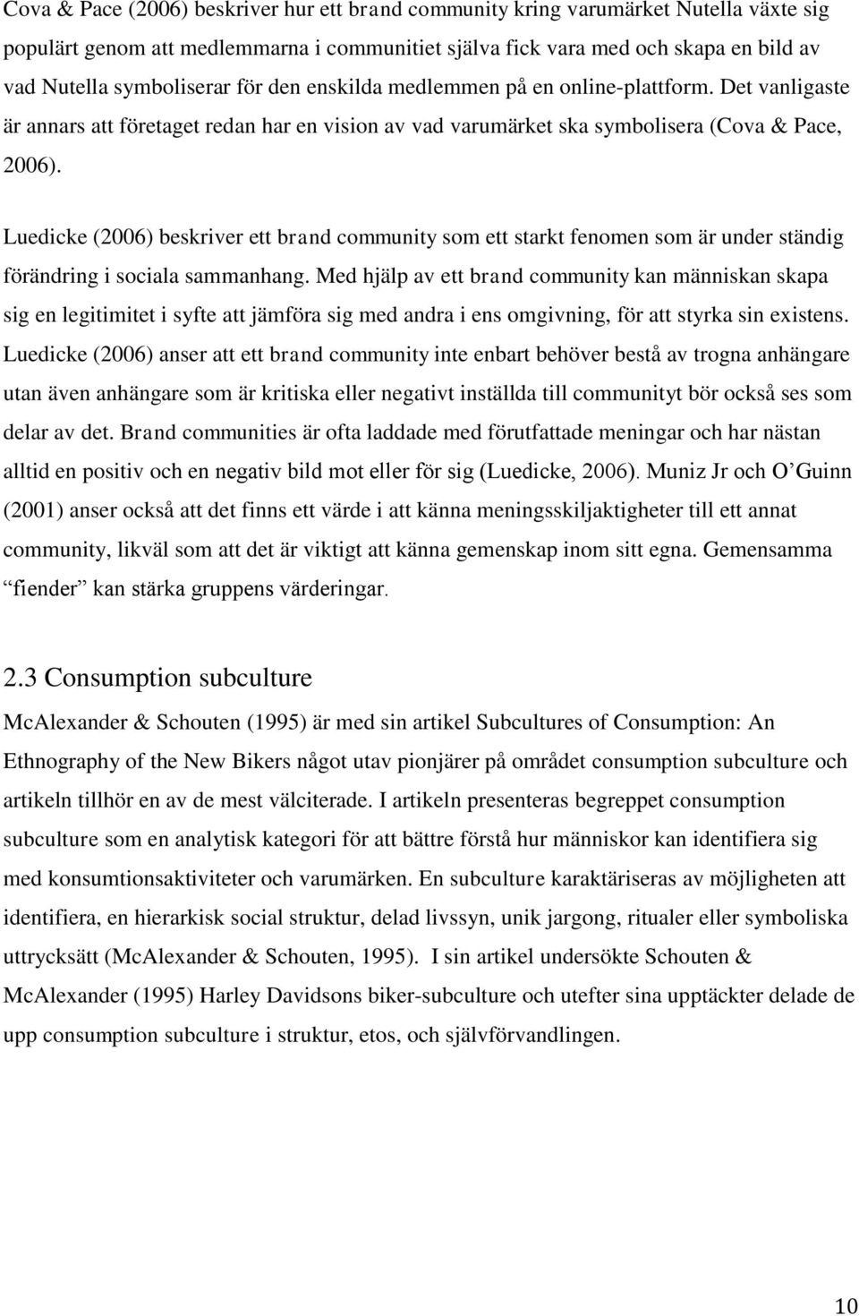 Luedicke (2006) beskriver ett brand community som ett starkt fenomen som är under ständig förändring i sociala sammanhang.