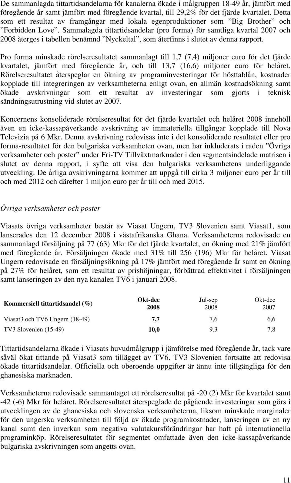 Sammalagda tittartidsandelar (pro forma) för samtliga kvartal och återges i tabellen benämnd Nyckeltal, som återfinns i slutet av denna rapport.