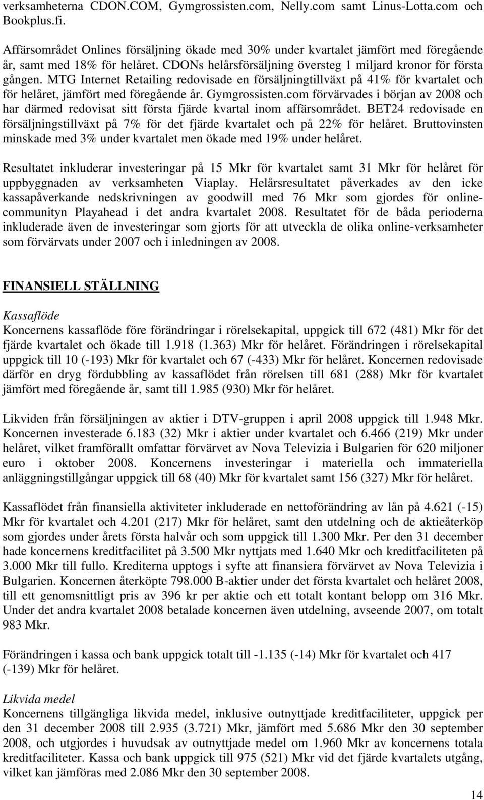 MTG Internet Retailing redovisade en försäljningtillväxt på 41% för kvartalet och för helåret, jämfört med föregående år. Gymgrossisten.