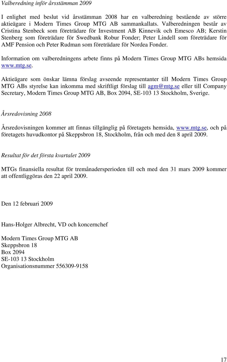 Pension och Peter Rudman som företrädare för Nordea Fonder. Information om valberedningens arbete finns på Modern Times Group MTG ABs hemsida www.mtg.se.