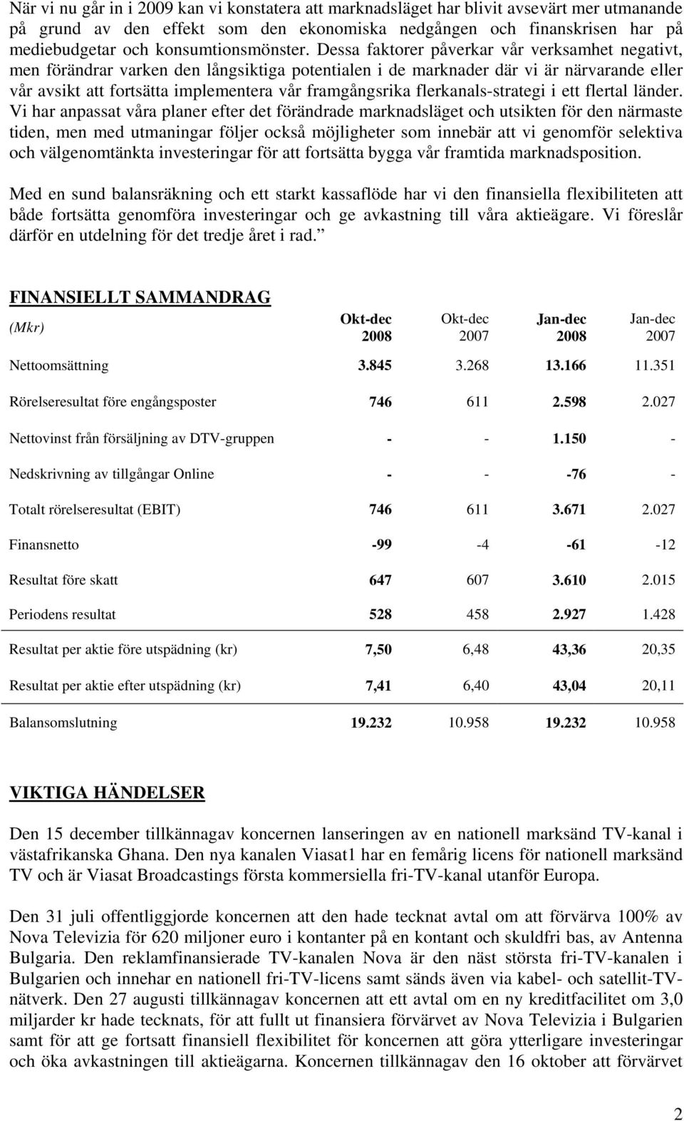 Dessa faktorer påverkar vår verksamhet negativt, men förändrar varken den långsiktiga potentialen i de marknader där vi är närvarande eller vår avsikt att fortsätta implementera vår framgångsrika