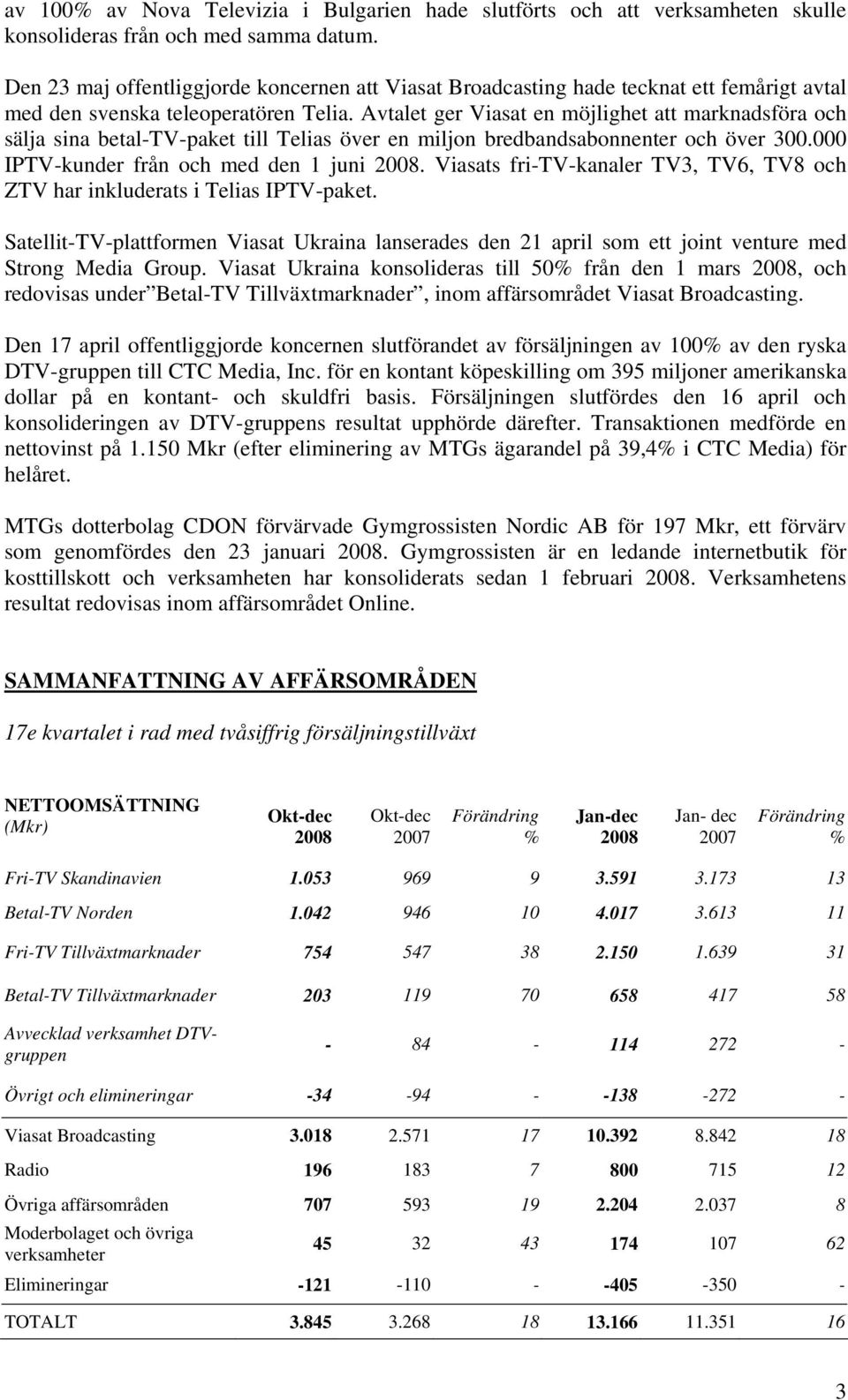 Avtalet ger Viasat en möjlighet att marknadsföra och sälja sina betal-tv-paket till Telias över en miljon bredbandsabonnenter och över 300.000 IPTV-kunder från och med den 1 juni.