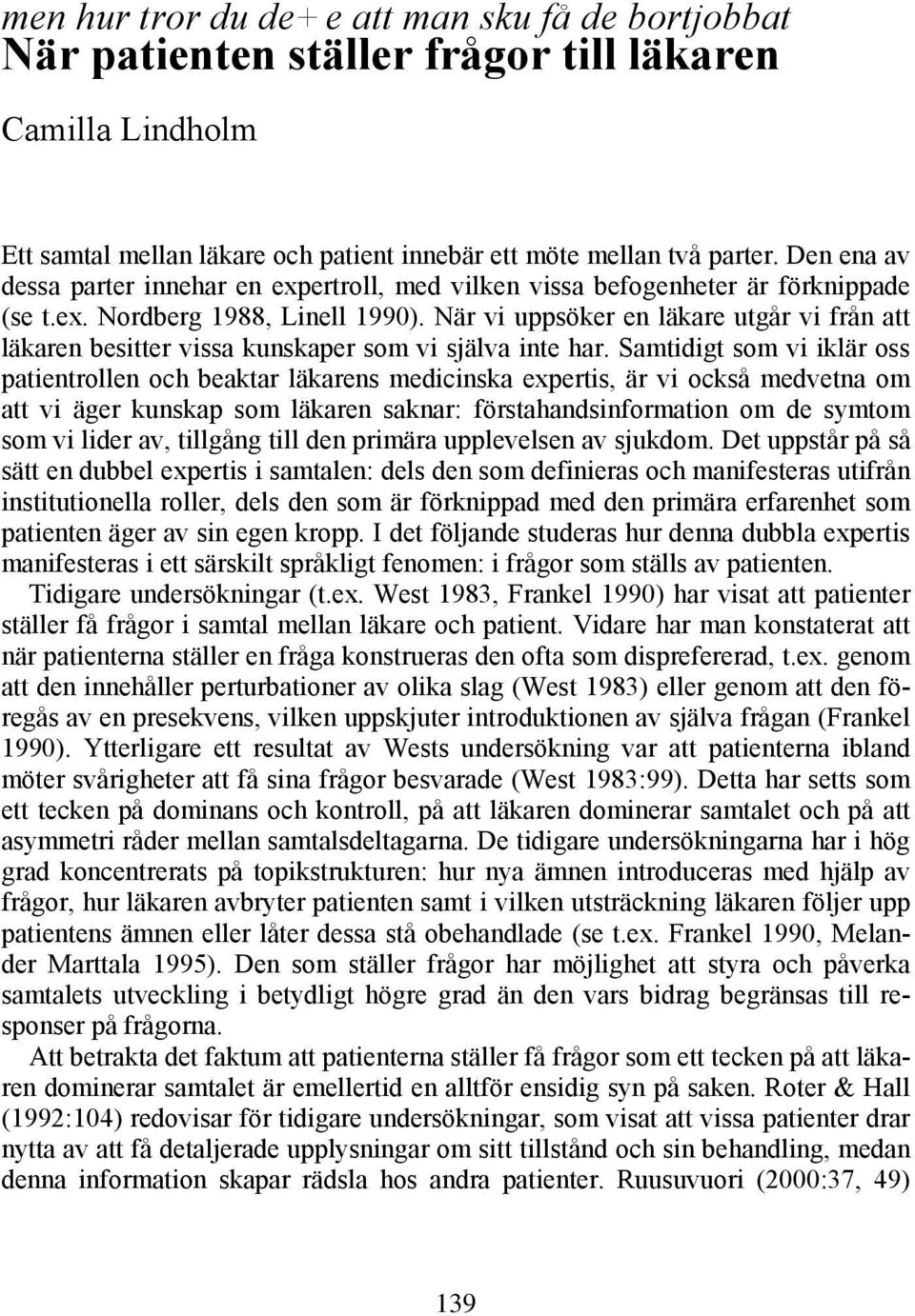 När vi uppsöker en läkare utgår vi från att läkaren besitter vissa kunskaper som vi själva inte har.