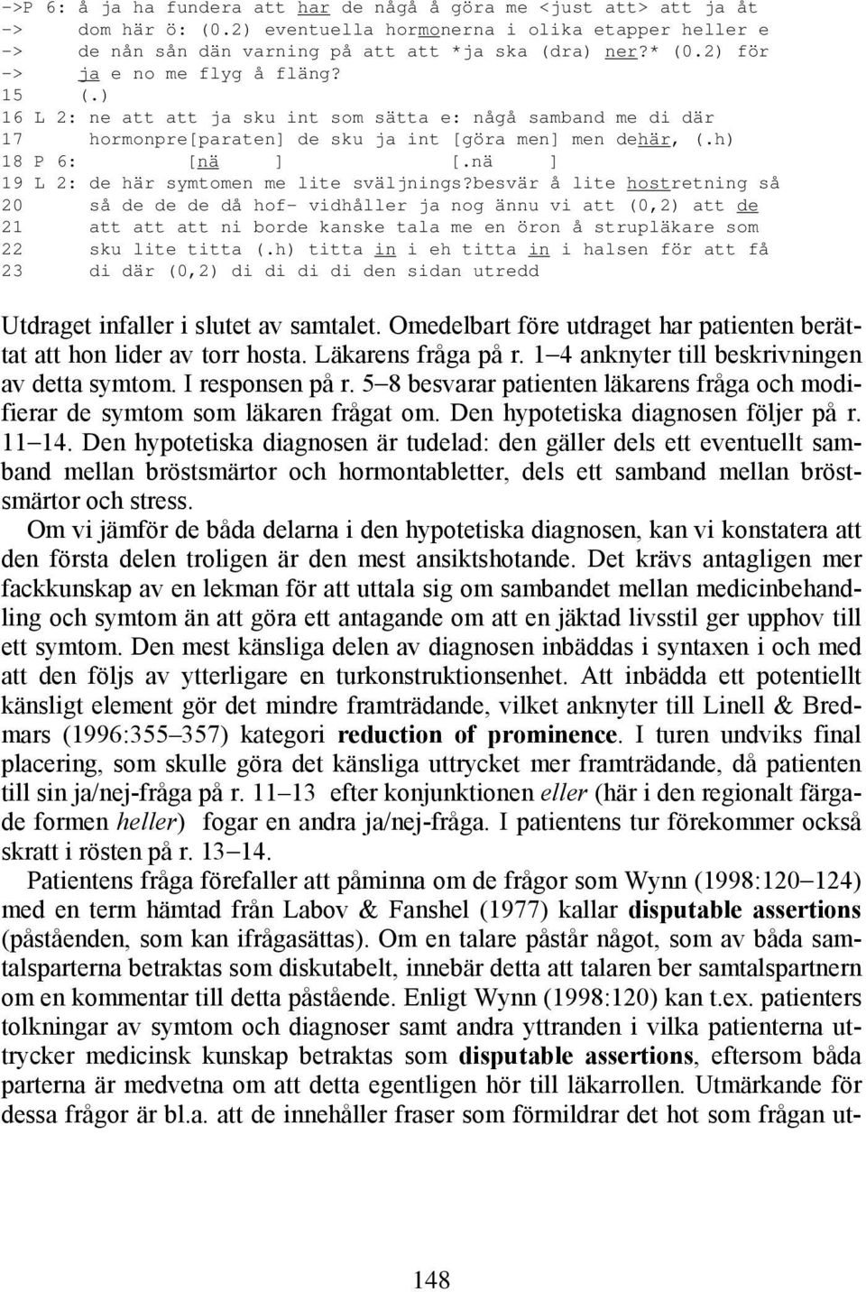 ) 16 L 2: ne att att ja sku int som sätta e: någå samband me di där 17 hormonpre[paraten] de sku ja int [göra men] men dehär, (.h) 18 P 6: [nä ] [.nä ] 19 L 2: de här symtomen me lite sväljnings?