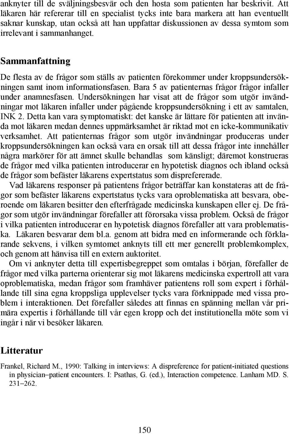 Sammanfattning De flesta av de frågor som ställs av patienten förekommer under kroppsundersökningen samt inom informationsfasen. Bara 5 av patienternas frågor frågor infaller under anamnesfasen.