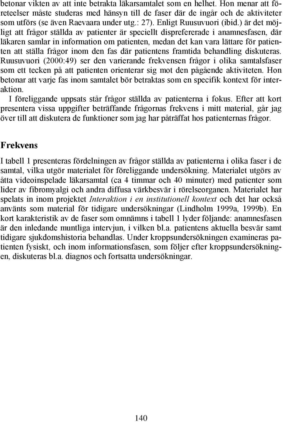 ) är det möjligt att frågor ställda av patienter är speciellt disprefererade i anamnesfasen, där läkaren samlar in information om patienten, medan det kan vara lättare för patienten att ställa frågor