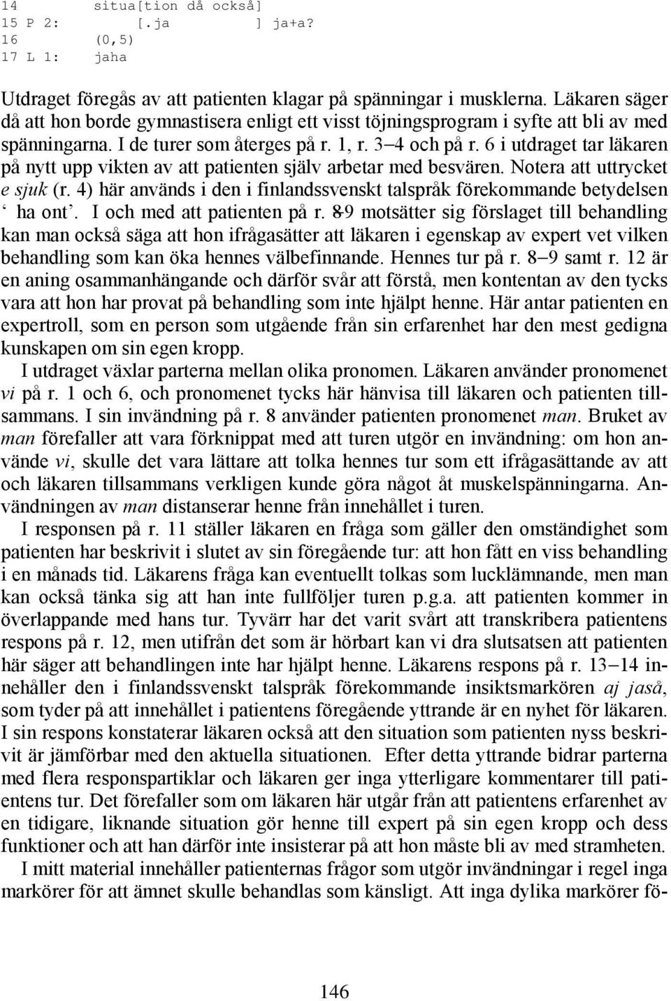 6 i utdraget tar läkaren på nytt upp vikten av att patienten själv arbetar med besvären. Notera att uttrycket e sjuk (r. 4) här används i den i finlandssvenskt talspråk förekommande betydelsen ha ont.