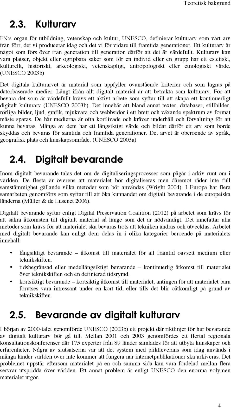 Ett kulturarv är något som förs över från generation till generation därför att det är värdefullt.