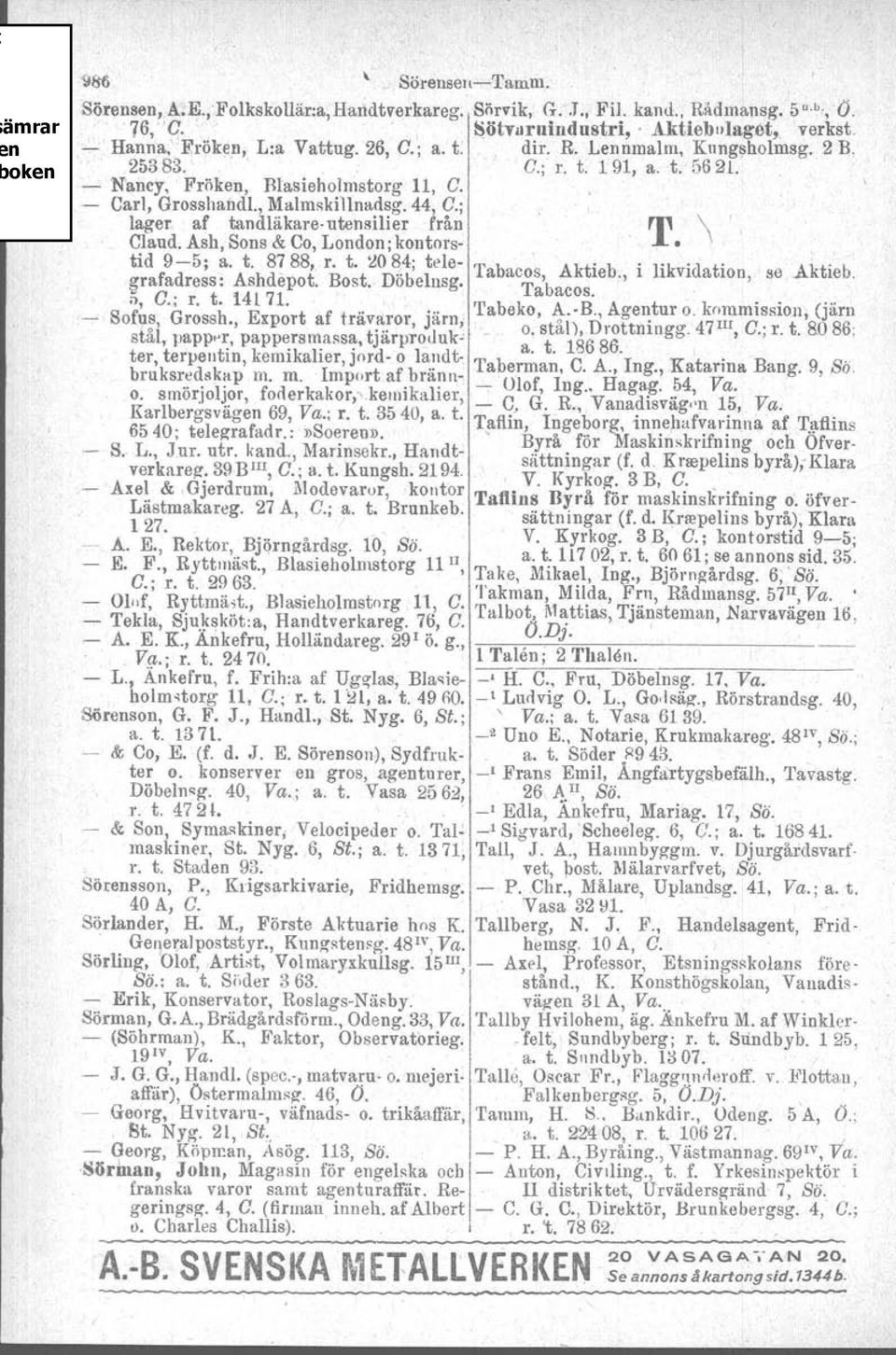 ; lager af tandläkare- utensilier från T. \. Claud. Ash, Sons & Co, London; kontorstid 9-5; a. t. 8? 88, r. t. ~O~.4; tele- ~rafadress: Ashdepot. Bost. Dobelnsg. Tabacos, Aktieb., Tabueos.