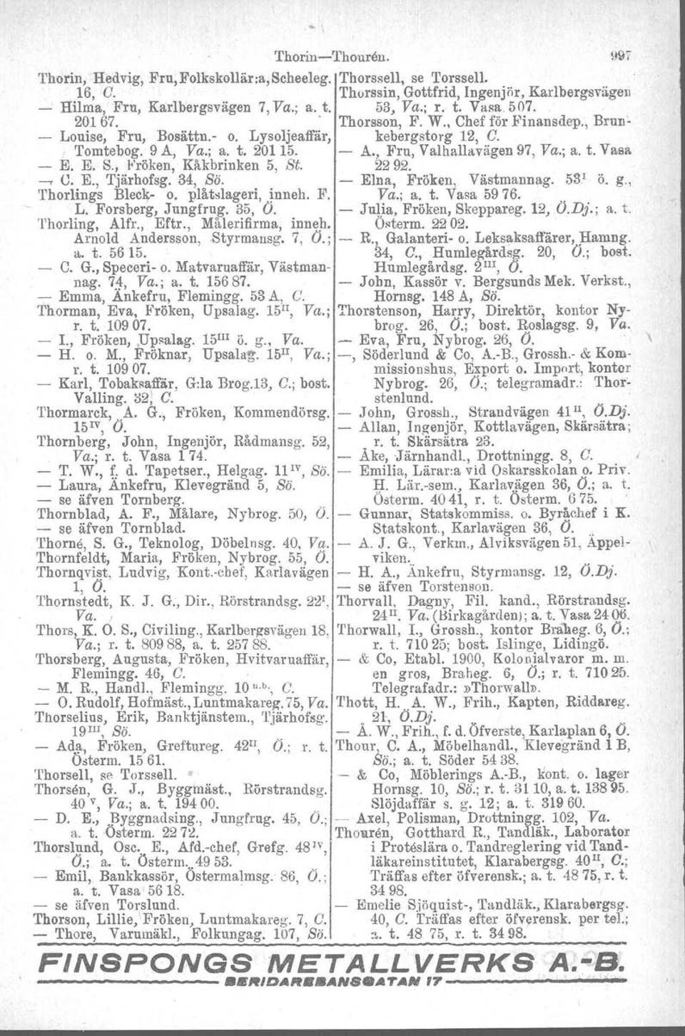 ; a. t. Vasa - E. E. S., Fröken, Kåkbrinken 5, St. 2292. -T <.J. K, '1.'järhofsg. 34, Bö. - Elna, Fröken, Västmannag. 53 1 Ö. g., Thorlings Bleck- o. plåtslageri, inneh, F, Va.; a. t. Vasa 5976.. L.