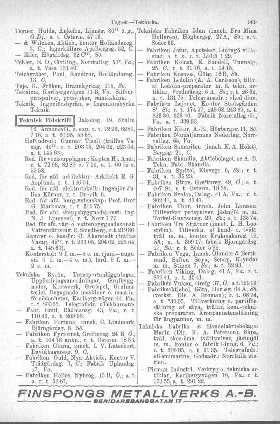 , Civiling., Norrtullsg. 53'1',Ya.; - Fabriken Komet, E. SandeIl, Tunnelg, a. t. Vasa 13146.' 25, C.; r. t. 3176, a. t. 14 15. Teichgräber, Paul, Konditor, Holländareg. - Fabriken Kosmos, Götg.