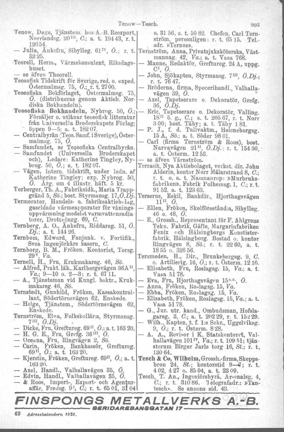 huset. Cr, Ö.. 24 A, uppg. - se äfven Theorell. Teosofj.sk Tidskrift för Sv:erige, red. o. exped. - John, Sjökapten, r. t. 7647. Styrmansg. 7III, Ö.Dj.; Osterrnalmsg. 75, Ö.;..r. t.2700.