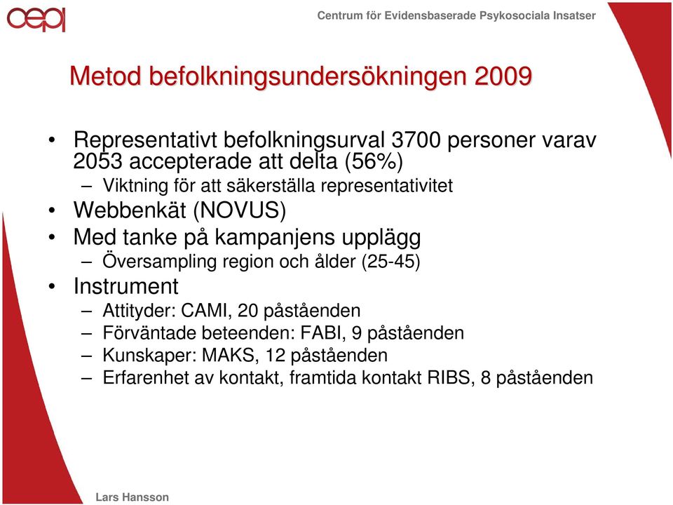 kampanjens upplägg Översampling region och ålder (25-45) Instrument Attityder: CAMI, 20 påståenden Förväntade