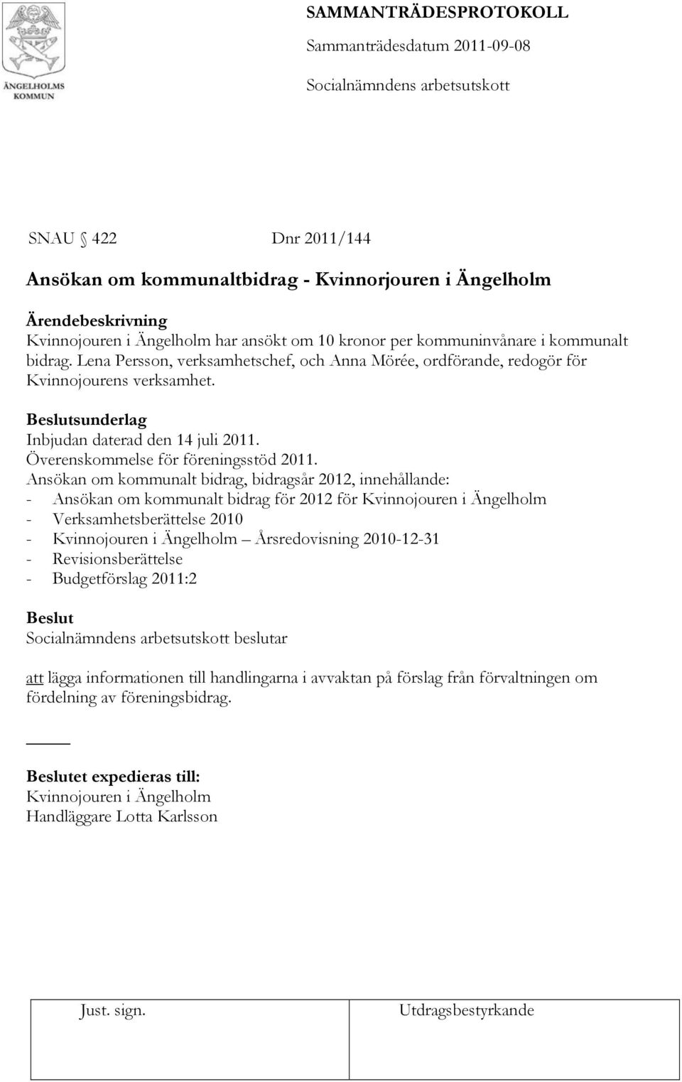 Ansökan om kommunalt bidrag, bidragsår 2012, innehållande: - Ansökan om kommunalt bidrag för 2012 för Kvinnojouren i Ängelholm - Verksamhetsberättelse 2010 - Kvinnojouren i Ängelholm