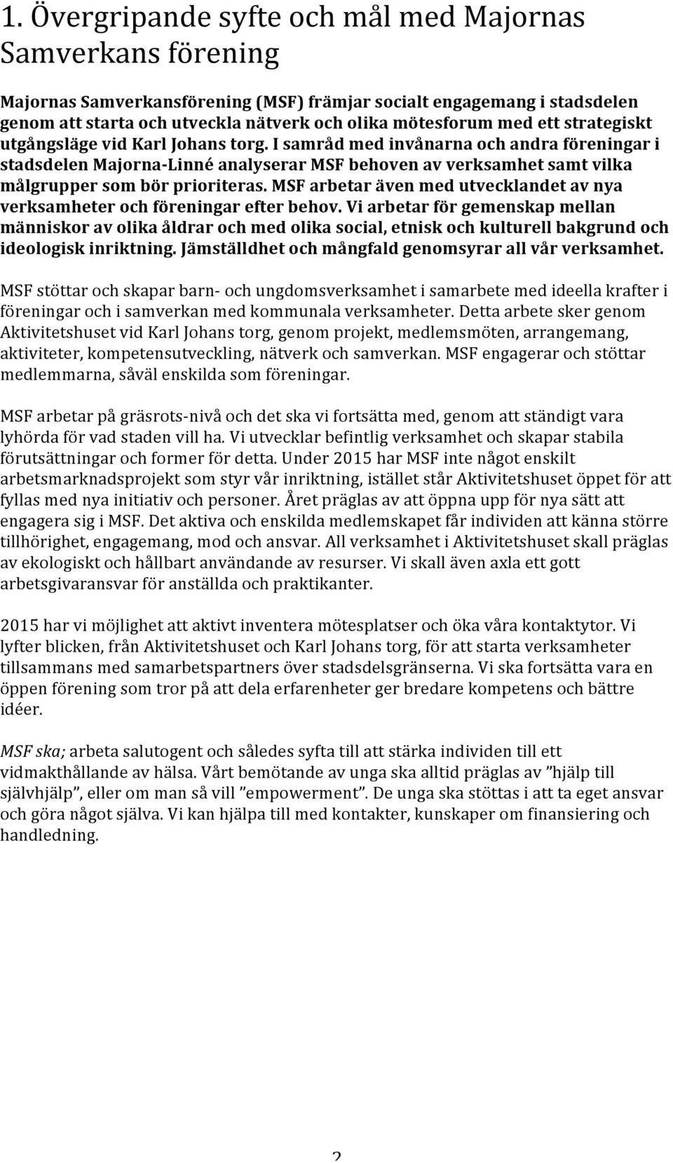 MSF arbetar även med utvecklandet av nya verksamheter och föreningar efter behov.