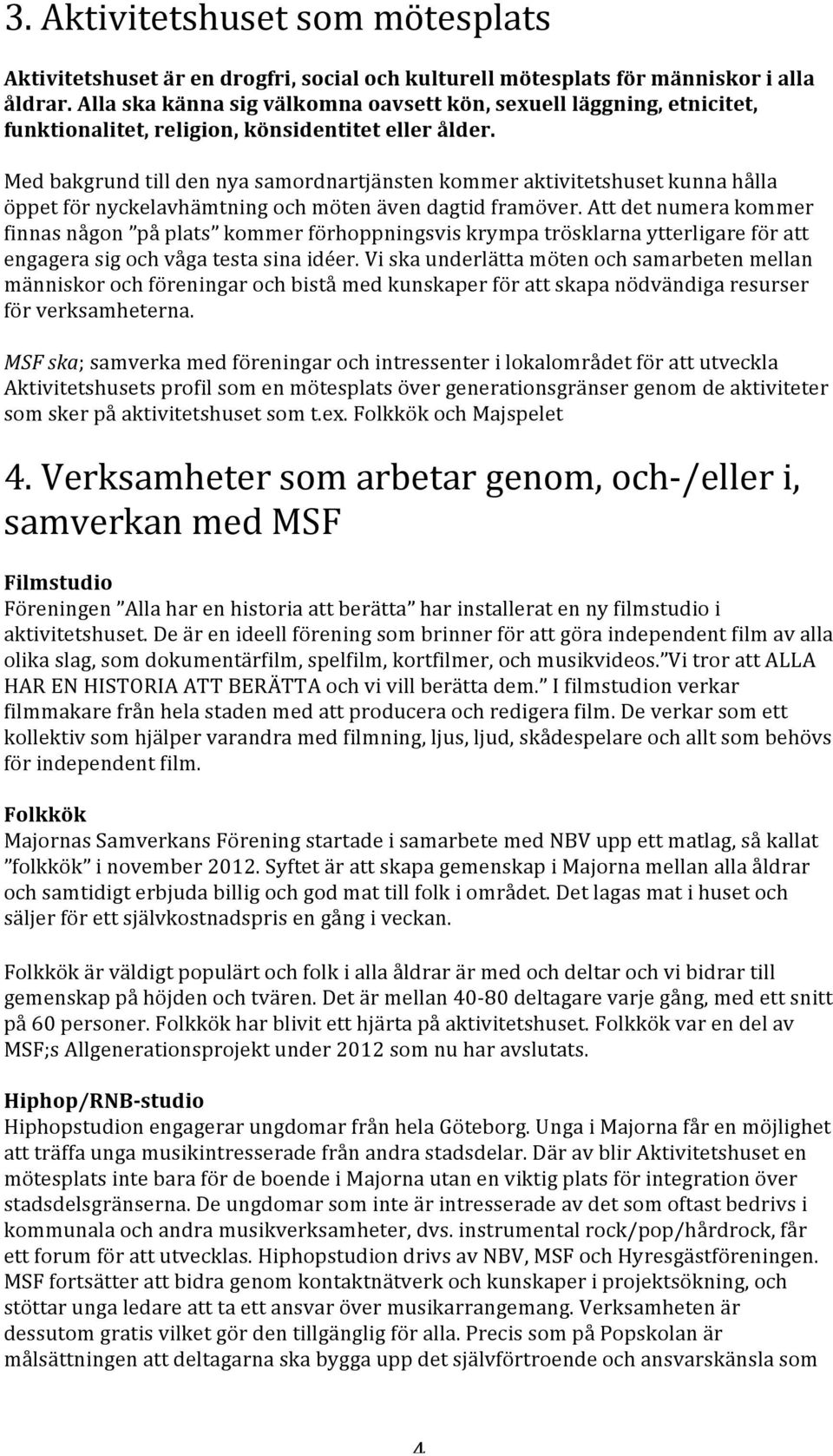 Med bakgrund till den nya samordnartjänsten kommer aktivitetshuset kunna hålla öppet för nyckelavhämtning och möten även dagtid framöver.